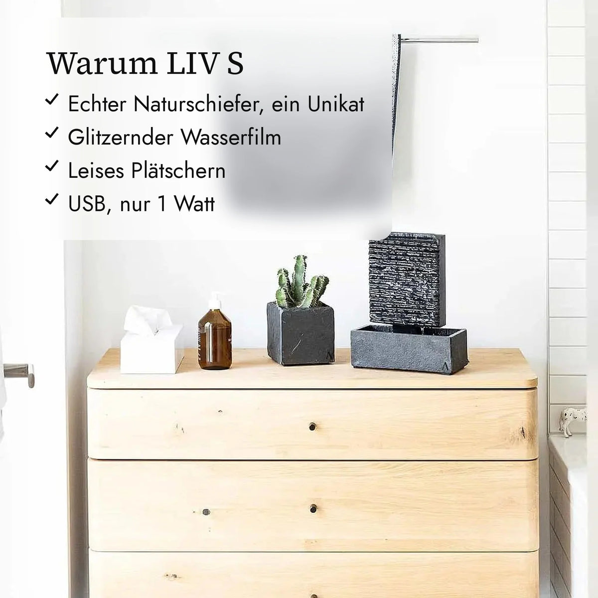 Warum LIV S: echter Naturschiefer, glitzernder Wasserfilm, leises Plätschern, USB 1 Watt
