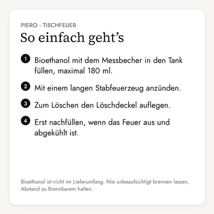 So einfach geht der Tischfeuer PIERO: Bioethanol einfüllen, anzünden, mit dem Löschdeckel löschen