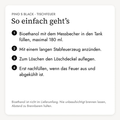 So einfach geht der Tischfeuer PINO S BLACK: Bioethanol einfüllen, anzünden, mit dem Löschdeckel löschen
