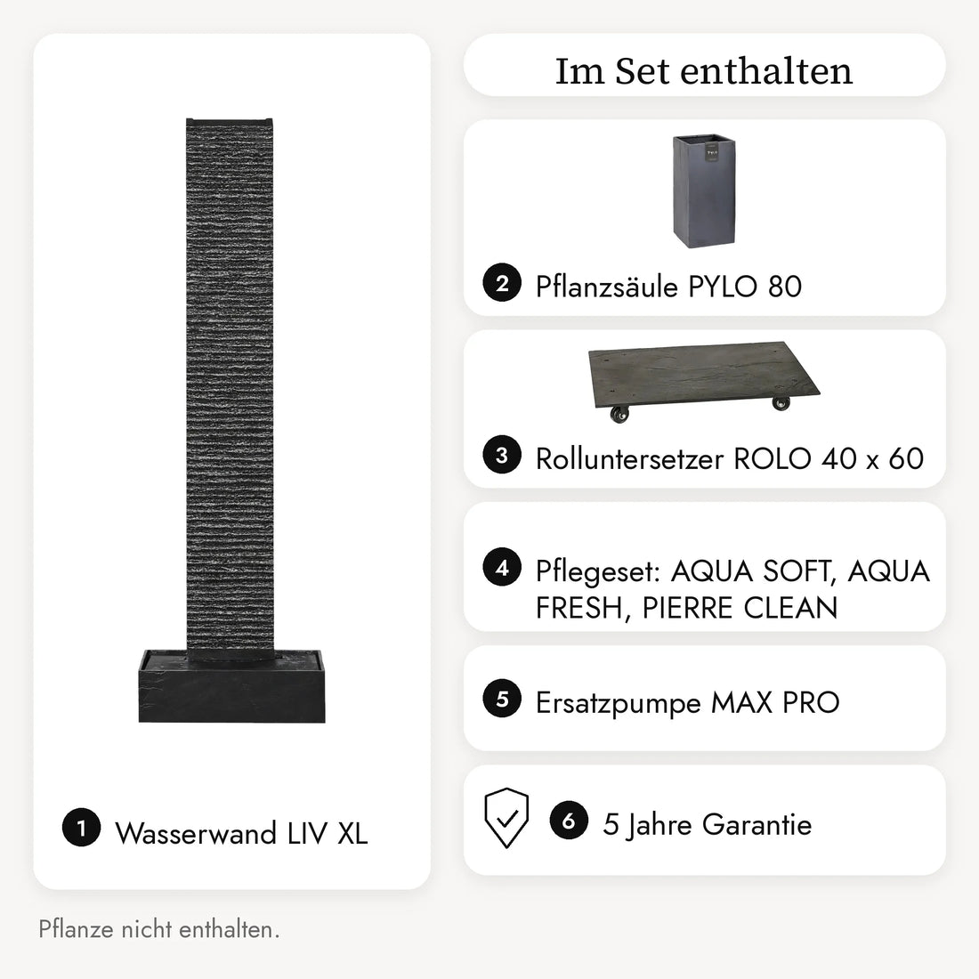 Im LIV XL DREAM LIVING Set enthalten: Wasserwand, Pflanzsäule PYLO 80, Rolluntersetzer ROLO 40 x 60, Pflegeset, Ersatzpumpe, 5 Jahre Garantie